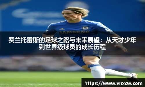 费兰托雷斯的足球之路与未来展望：从天才少年到世界级球员的成长历程